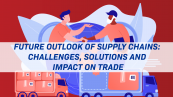 Future Outlook of Supply Chains: Challenges, Solutions and Impact on Trade