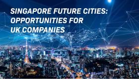Singapore Future Cities: Opportunities for UK Companies