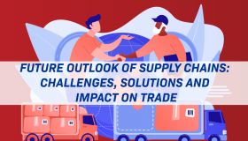 Future Outlook of Supply Chains Challenges, Solutions and Impact on Trade